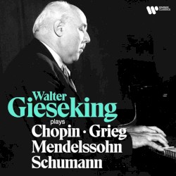 Walter Gieseking Plays Chopin, Mendelssohn, Schumann & Grieg