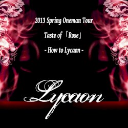 2013 Spring Oneman Tour-Taste of 『Rose』-How to Lycaon-