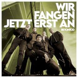 Wir fangen jetzt erst an