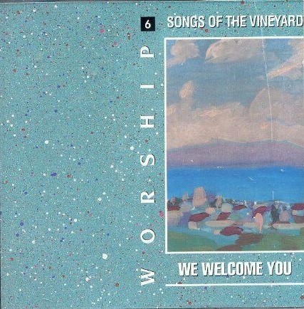 Songs of the Vineyard, Vol. 6: We Welcome You