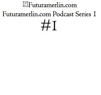 Futuramerlin.com Podcast Series 1 #1