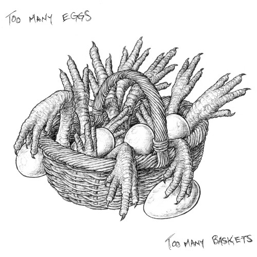 Too Many Eggs, Too Many Baskets