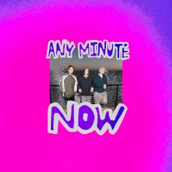ANY MINUTE NOW