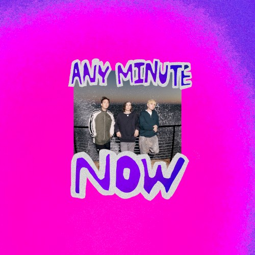 ANY MINUTE NOW