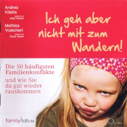 Ich geh aber nicht mit zum Wandern! Die 50 häufigsten Familienkonflikte und wie Sie da gut wieder rauskommen