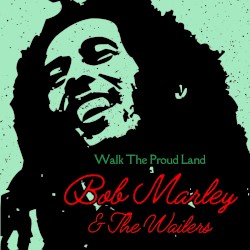 Walk the Proud Land: Bob Marley & The Wailers