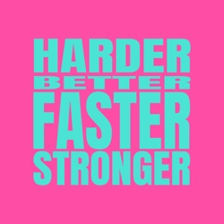 Harder, Better, Faster, Stronger