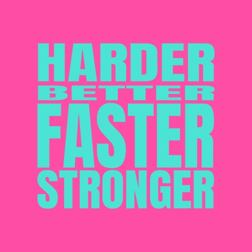 Harder, Better, Faster, Stronger
