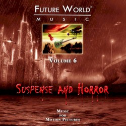 Future World Music, Volume 6: Action Suspense, Drama Suspense, and Horror