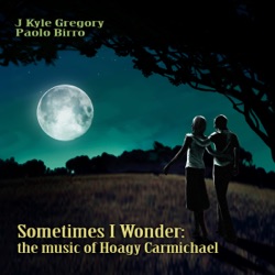 Sometimes I Wonder: The Music of Hoagy Carmichael