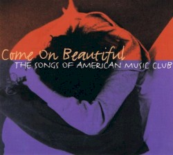 Come On Beautiful: The Songs of American Music Club
