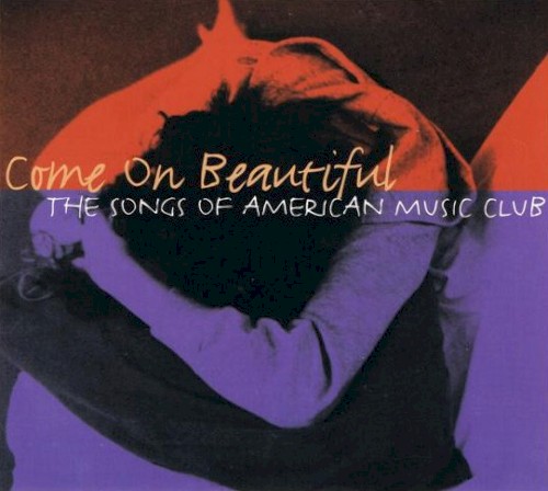 Come On Beautiful: The Songs of American Music Club