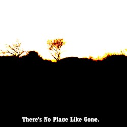 There's No Place Like Gone