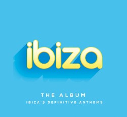 Ibiza: The Album (Ibiza’s Definitive Anthems)
