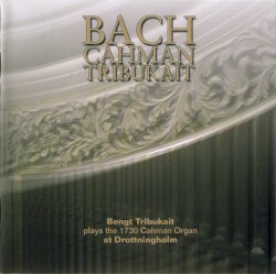Bach Cahman Tribukait: Bengt Tribukait plays the 1730 Cahman Organ at Drottningholm