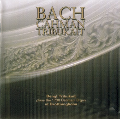 Bach Cahman Tribukait: Bengt Tribukait plays the 1730 Cahman Organ at Drottningholm