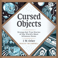 Cursed Objects: Strange but True Stories of the World’s Most Infamous Items