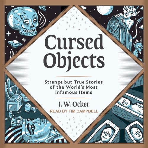 Cursed Objects: Strange but True Stories of the World’s Most Infamous Items