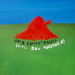 On A Grassy Knoll (We'll Bow Together)