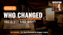 Misquoting Jesus with Bart Ehrman #2, “Who Changed the Bible, and Why?”