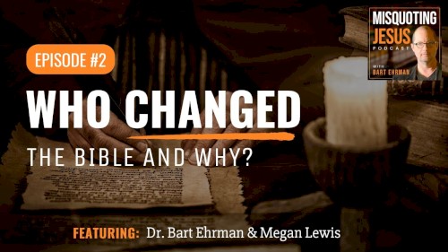 Misquoting Jesus with Bart Ehrman #2, “Who Changed the Bible, and Why?”