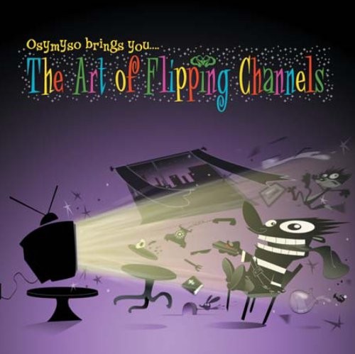 Osymyso Brings You... The Art of Flipping Channels