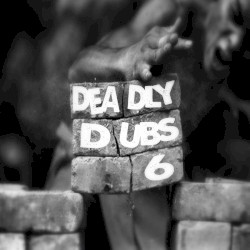 Deadly Dubs 6
