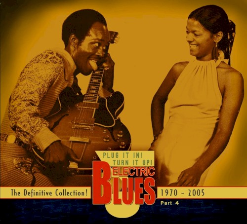 Plug It In! Turn It Up! Electric Blues: The Definitive Collection! Part 4: 1970–2005