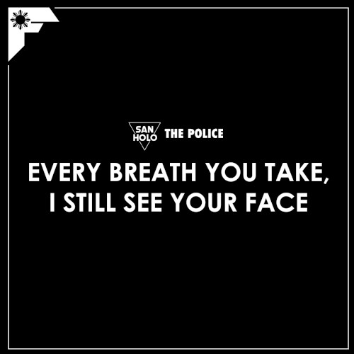 Every Breath You Take, I See Your Face [San Holo x The Police]