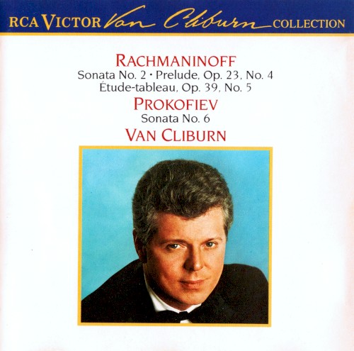 RCA Victor Van Cliburn Collection: Rachmaninoff Sonata No. 2 / Prelude Op. 23, No. 4 / Étude-tableau, Op. 39, No. 5 / Prokofiev Sonata no. 6