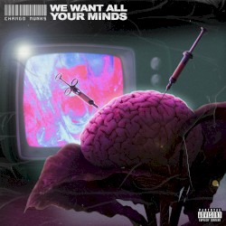 We Want All Your Minds