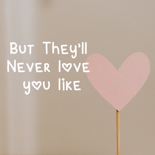 But They’ll Never Love You Like