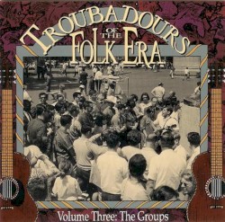 Troubadours of the Folk Era, Volume 3: The Groups
