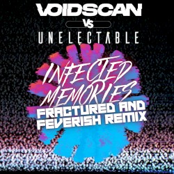 Infected Memories (Fractured and Feverish Remix by Unelectable)