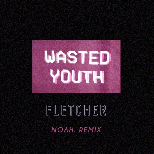 Wasted Youth (Noah. remix)