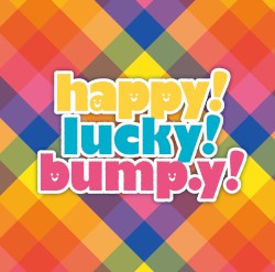 Happy! Lucky! bump.y!