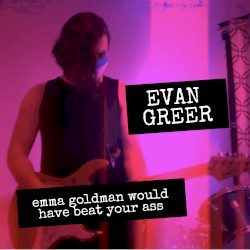Emma Goldman Would Have Beat Your Ass