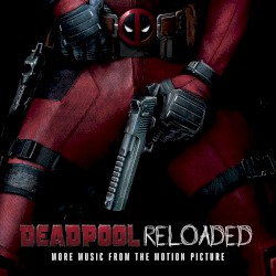 Deadpool Reloaded: More Music From the Motion Picture