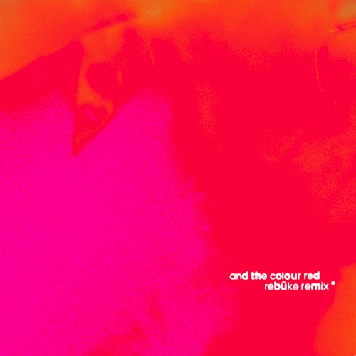 and the colour red (Rebūke remix)