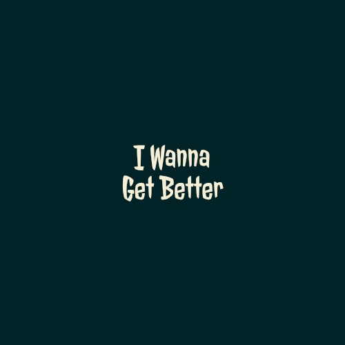 I Wanna Get Better