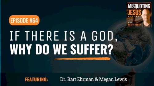 Misquoting Jesus with Bart Ehrman #64, “If There Is a God, Why Do We Suffer?”