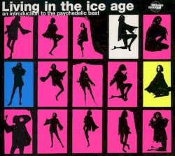 Living in the Ice Age: An Introduction to Psychedelic Beat
