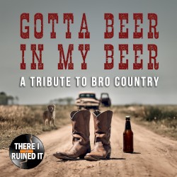Gotta Beer in My Beer: A Tribute to Bro Country