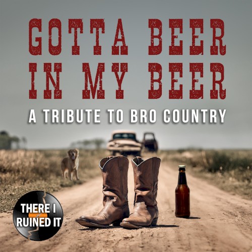 Gotta Beer in My Beer: A Tribute to Bro Country