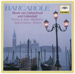 Barcarole: Musik von Liebesfreud und Liebesleid / Romeo & Julia / Meditation / Violinromanze / Boléro