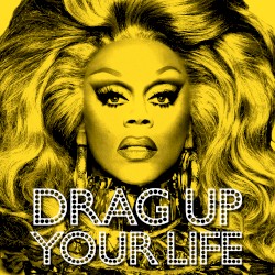 DRAG UP YOUR LIFE