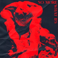 no more what ifs