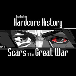 Dan Carlin's Hardcore History #8, “Scars of the Great War”