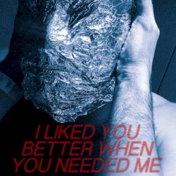 I Liked You Better When You Needed Me