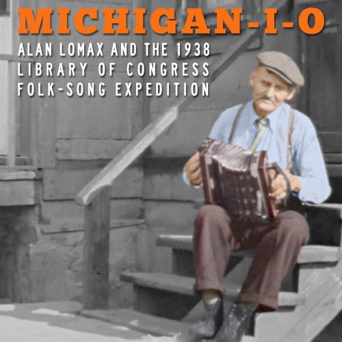 Michigan‐I‐O: Alan Lomax and the 1938 Library of Congress Folk‐Song Expedition
